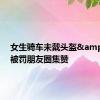 女生骑车未戴头盔&#32;被罚朋友圈集赞