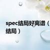 spec结局好离谱（spec结局）