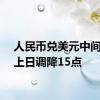 人民币兑美元中间价较上日调降15点