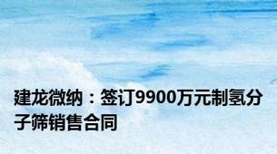 建龙微纳：签订9900万元制氢分子筛销售合同