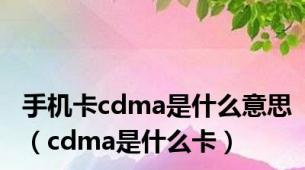 手机卡cdma是什么意思（cdma是什么卡）