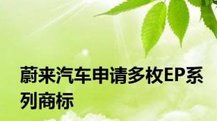 蔚来汽车申请多枚EP系列商标