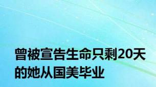 曾被宣告生命只剩20天的她从国美毕业