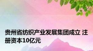 贵州省纺织产业发展集团成立 注册资本10亿元