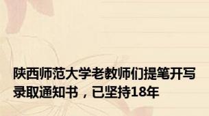 陕西师范大学老教师们提笔开写录取通知书，已坚持18年