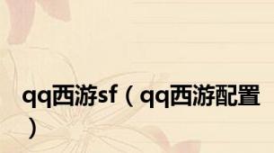 qq西游sf（qq西游配置）