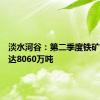 淡水河谷：第二季度铁矿石产量达8060万吨