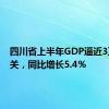 四川省上半年GDP逼近3万亿大关，同比增长5.4％