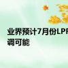 业界预计7月份LPR存下调可能