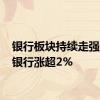 银行板块持续走强 宁波银行涨超2%