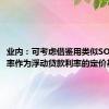 业内：可考虑借鉴用类似SOFR的利率作为浮动贷款利率的定价基准