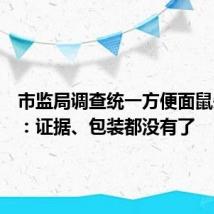 市监局调查统一方便面鼠头事件：证据、包装都没有了