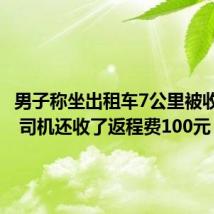 男子称坐出租车7公里被收237元 司机还收了返程费100元