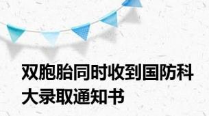 双胞胎同时收到国防科大录取通知书