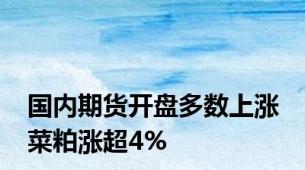 国内期货开盘多数上涨 菜粕涨超4%