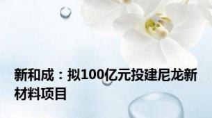 新和成：拟100亿元投建尼龙新材料项目