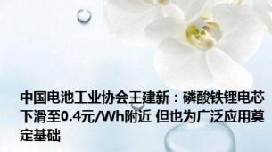 中国电池工业协会王建新：磷酸铁锂电芯下滑至0.4元/Wh附近 但也为广泛应用奠定基础