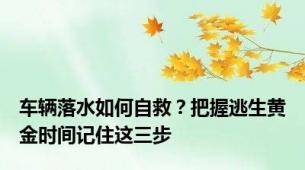 车辆落水如何自救？把握逃生黄金时间记住这三步