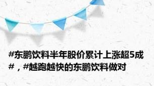 #东鹏饮料半年股价累计上涨超5成#，#越跑越快的东鹏饮料做对