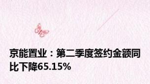 京能置业：第二季度签约金额同比下降65.15%