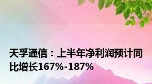 天孚通信：上半年净利润预计同比增长167%-187%