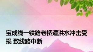 宝成线一铁路老桥遭洪水冲击受损 致线路中断