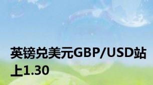 英镑兑美元GBP/USD站上1.30