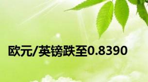 欧元/英镑跌至0.8390