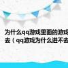 为什么qq游戏里面的游戏都进不去（qq游戏为什么进不去）