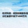 杭可科技：收到控股股东提议中期分红金额不低于5000万元