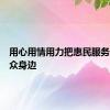 用心用情用力把惠民服务送到群众身边