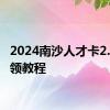 2024南沙人才卡2.0版申领教程