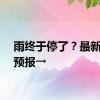 雨终于停了？最新天气预报→