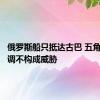 俄罗斯船只抵达古巴 五角大楼强调不构成威胁