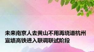 未来南京人去黄山不用再绕道杭州 宣绩高铁进入联调联试阶段