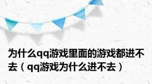 为什么qq游戏里面的游戏都进不去（qq游戏为什么进不去）