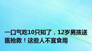 一口气吃10只知了，12岁男孩送医抢救！这些人不宜食用