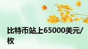 比特币站上65000美元/枚