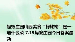 蚂蚁庄园山西美食“栲栳栳”是一道什么菜 7.19蚂蚁庄园今日答案最新