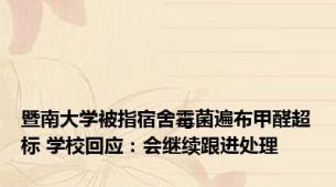 暨南大学被指宿舍霉菌遍布甲醛超标 学校回应：会继续跟进处理