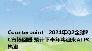 Counterpoint：2024年Q2全球PC市场回暖 预计下半年将迎来AI PC热潮