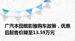 广汽本田皓影推购车政策，优惠后起售价降至13.59万元