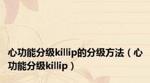 心功能分级killip的分级方法（心功能分级killip）