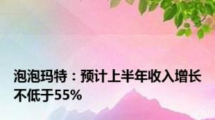 泡泡玛特：预计上半年收入增长不低于55%