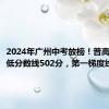 2024年广州中考放榜！普高录取最低分数线502分，第一梯度线702分