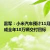 雷军：小米汽车预计11月提前完成全年10万辆交付目标