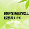 微软在法兰克福上市的股票跌1.6%