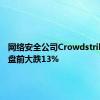 网络安全公司Crowdstrike美股盘前大跌13%