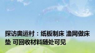 探访奥运村：纸板制床 渔网做床垫 可回收材料随处可见