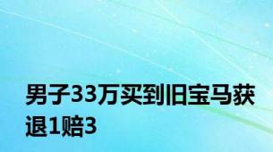 男子33万买到旧宝马获退1赔3